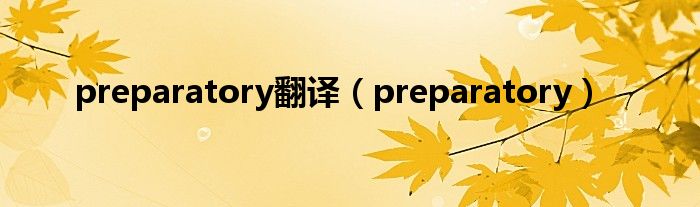 preparatory翻译（preparatory）