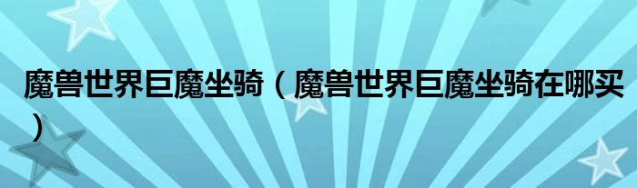 魔兽世界巨魔坐骑（魔兽世界巨魔坐骑在哪买）