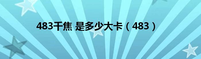 483千焦 是多少大卡（483）