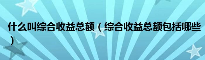 什么叫综合收益总额（综合收益总额包括哪些）