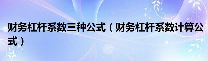 财务杠杆系数三种公式（财务杠杆系数计算公式）