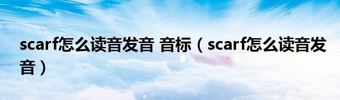 scarf怎么读音发音 音标（scarf怎么读音发音）