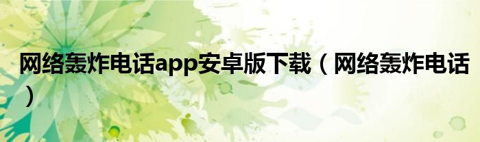 网络轰炸电话app安卓版下载（网络轰炸电话）