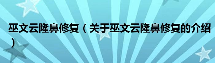 巫文云隆鼻修复（关于巫文云隆鼻修复的介绍）