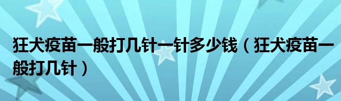 狂犬疫苗一般打几针一针多少钱（狂犬疫苗一般打几针）