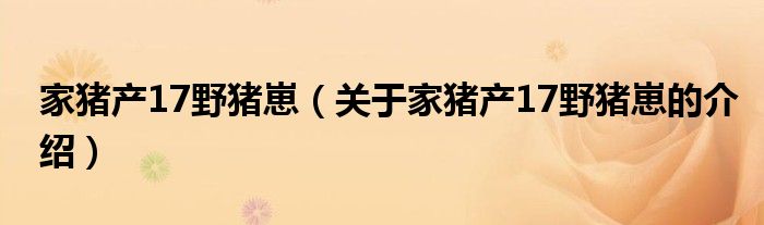 家猪产17野猪崽（关于家猪产17野猪崽的介绍）