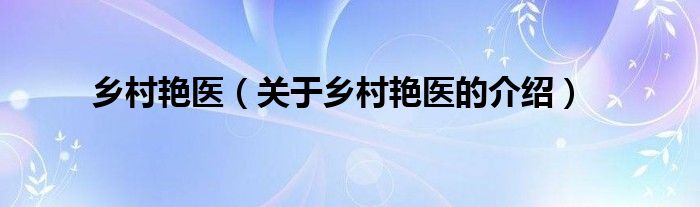 乡村艳医（关于乡村艳医的介绍）