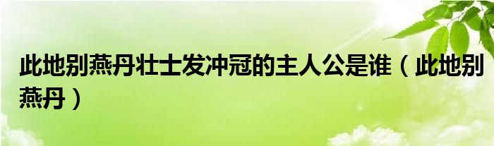 此地别燕丹壮士发冲冠的主人公是谁（此地别燕丹）