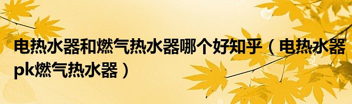 电热水器和燃气热水器哪个好知乎（电热水器pk燃气热水器）