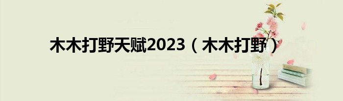 木木打野天赋2023（木木打野）