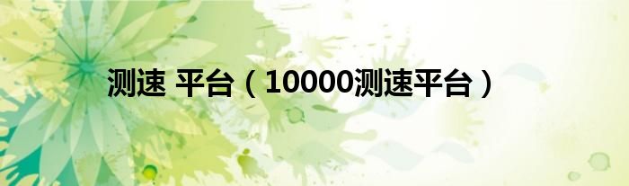 测速 平台（10000测速平台）