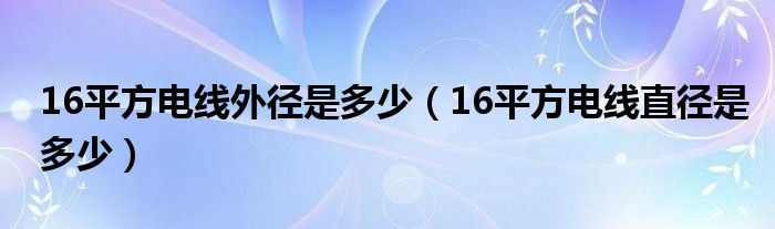 16平方电线外径是多少（16平方电线直径是多少）