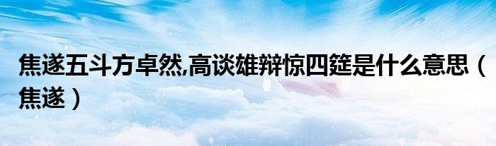 焦遂五斗方卓然,高谈雄辩惊四筵是什么意思（焦遂）