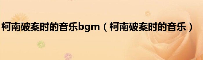 柯南破案时的音乐bgm（柯南破案时的音乐）