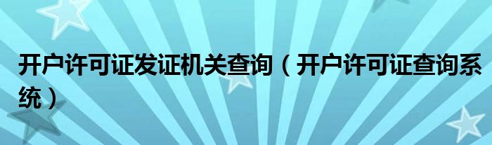 开户许可证发证机关查询（开户许可证查询系统）