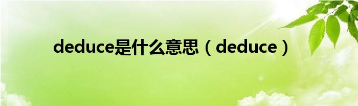 deduce是什么意思（deduce）