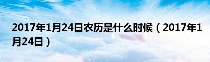 2017年1月24日农历是什么时候（2017年1月24日）