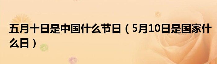 五月十日是中国什么节日（5月10日是国家什么日）