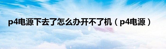 p4电源下去了怎么办开不了机（p4电源）