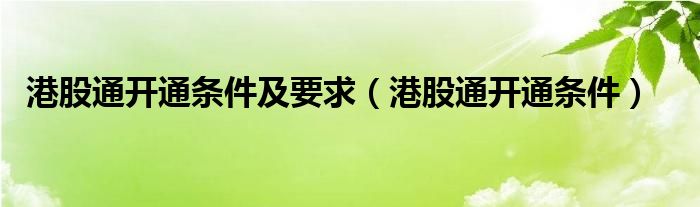 港股通开通条件及要求（港股通开通条件）