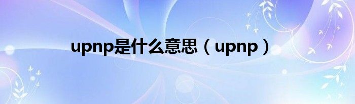 upnp是什么意思（upnp）