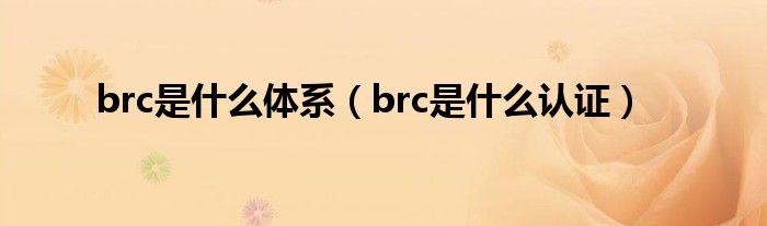 brc是什么体系（brc是什么认证）