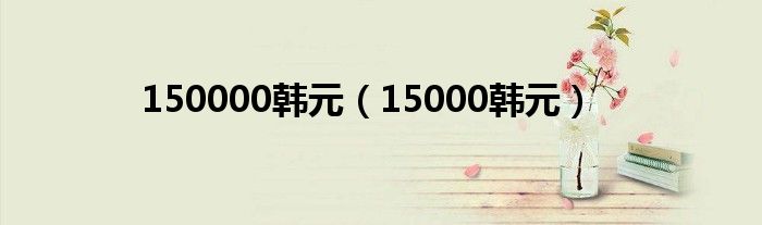 150000韩元（15000韩元）