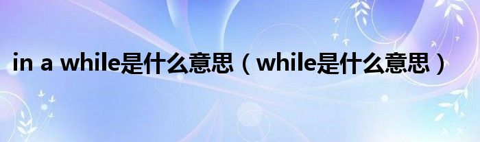 in a while是什么意思（while是什么意思）