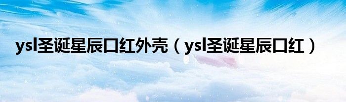 ysl圣诞星辰口红外壳（ysl圣诞星辰口红）