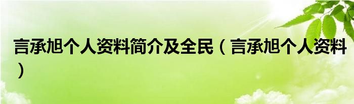 言承旭个人资料简介及全民（言承旭个人资料）