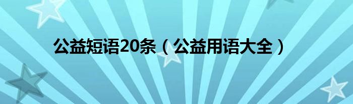 公益短语20条（公益用语大全）