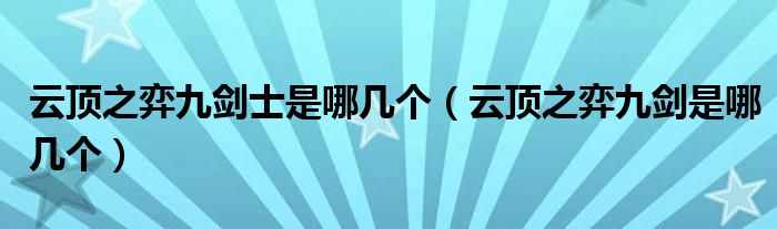 云顶之弈九剑士是哪几个（云顶之弈九剑是哪几个）