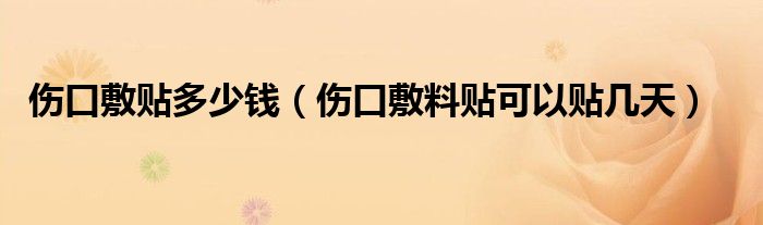 伤口敷贴多少钱（伤口敷料贴可以贴几天）