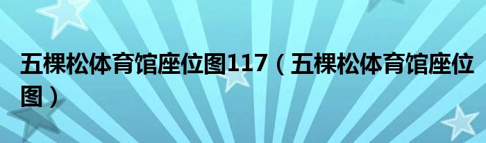 五棵松体育馆座位图117（五棵松体育馆座位图）