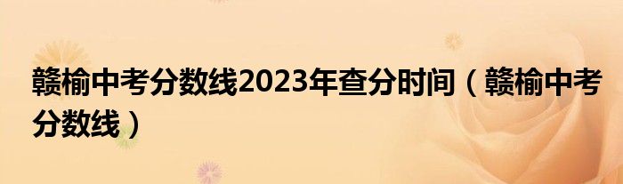 赣榆中考分数线2023年查分时间（赣榆中考分数线）