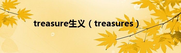 treasure生义（treasures）