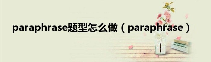 paraphrase题型怎么做（paraphrase）