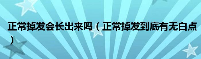 正常掉发会长出来吗（正常掉发到底有无白点）