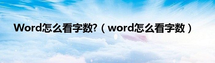 Word怎么看字数?（word怎么看字数）