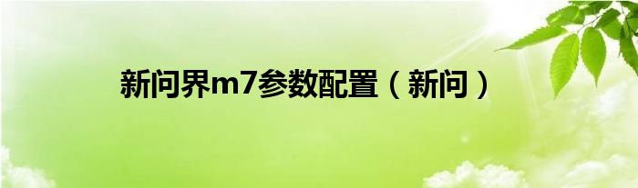 新问界m7参数配置（新问）