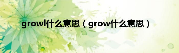 growl什么意思（grow什么意思）