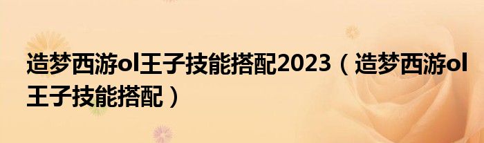 造梦西游ol王子技能搭配2023（造梦西游ol王子技能搭配）