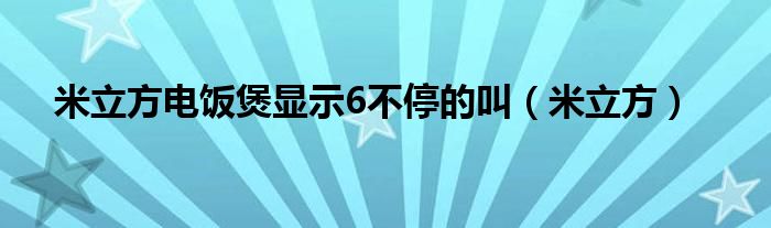 米立方电饭煲显示6不停的叫（米立方）