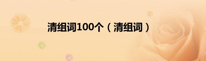 清组词100个（清组词）