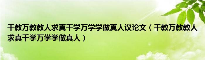 千教万教教人求真千学万学学做真人议论文（千教万教教人求真千学万学学做真人）