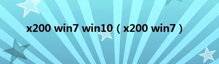 x200 win7 win10（x200 win7）