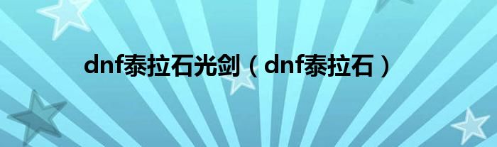 dnf泰拉石光剑（dnf泰拉石）