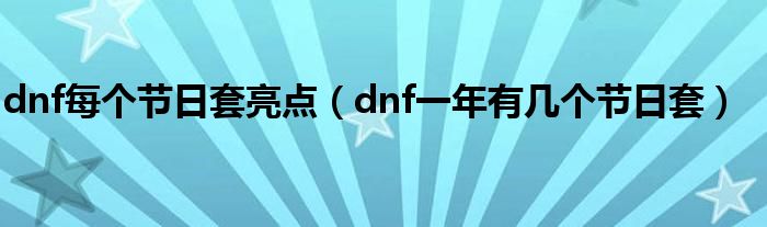 dnf每个节日套亮点（dnf一年有几个节日套）