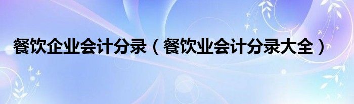 餐饮企业会计分录（餐饮业会计分录大全）