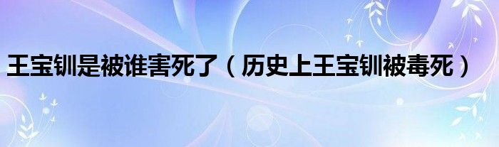 王宝钏是被谁害死了（历史上王宝钏被毒死）